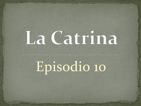 La Catrina Episodio 10.