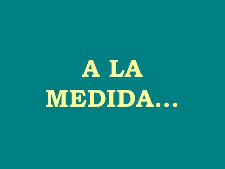 A LA MEDIDA....