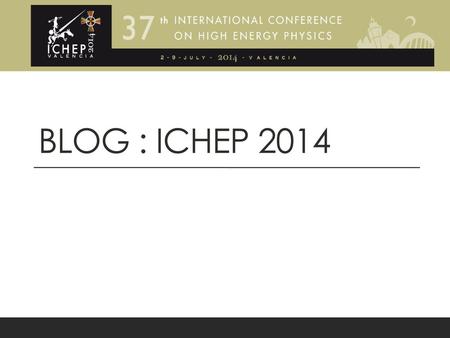 BLOG : ICHEP 2014.