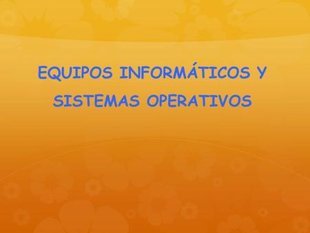 EQUIPOS INFORMÁTICOS Y SISTEMAS OPERATIVOS