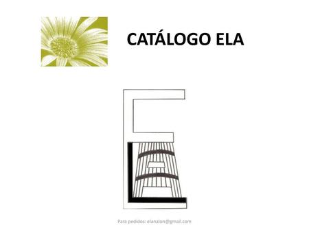 Para pedidos: elanalon@gmail.com CATÁLOGO ELA Para pedidos: elanalon@gmail.com.
