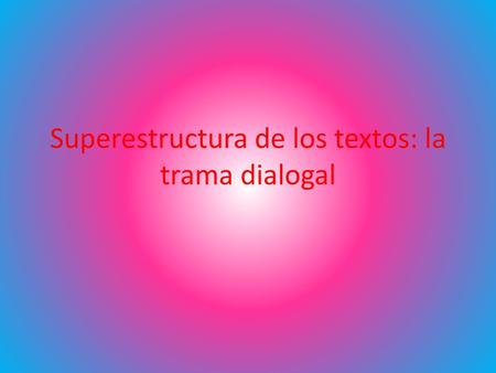 Superestructura de los textos: la trama dialogal