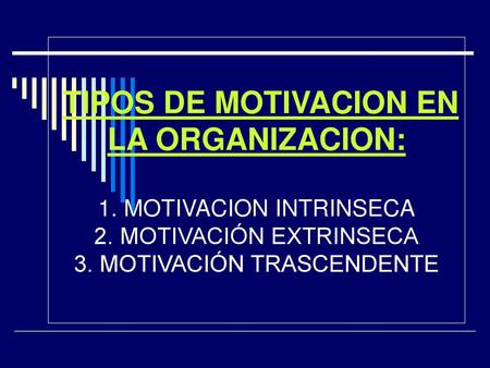 TIPOS DE MOTIVACION EN LA ORGANIZACION: 1. MOTIVACION INTRINSECA 2