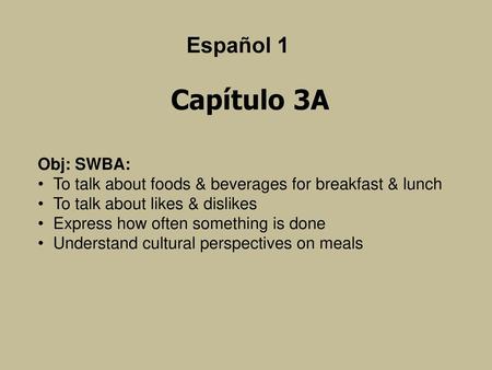 Capítulo 3A Español 1 Obj: SWBA: