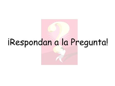 ¡Respondan a la Pregunta!