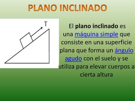 El plano inclinado es una máquina simple que permite subir objetos realizando menos fuerza. Para calcular la tensión de la cuerda que equilibra el plano,