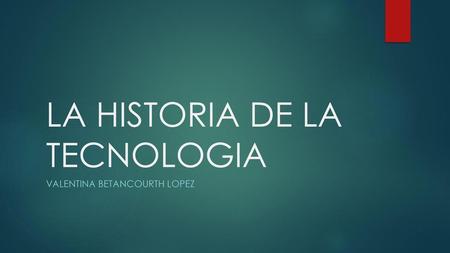 LA HISTORIA DE LA TECNOLOGIA