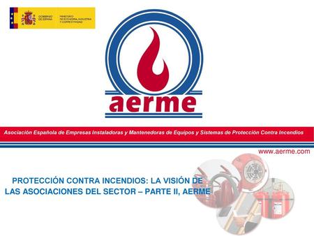 Asociación Española de Empresas Instaladoras y Mantenedoras de Equipos y Sistemas de Protección Contra Incendios www.aerme.com PROTECCIÓN CONTRA INCENDIOS: