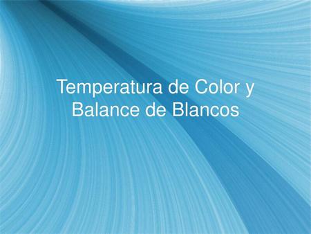 Temperatura de Color y Balance de Blancos