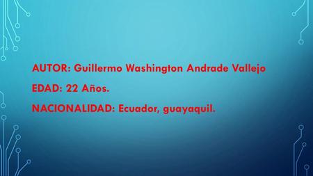 AUTOR: Guillermo Washington Andrade Vallejo EDAD: 22 Años