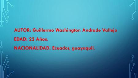AUTOR: Guillermo Washington Andrade Vallejo EDAD: 22 Años