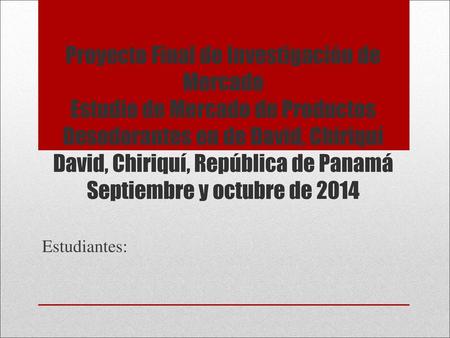 Proyecto Final de Investigación de Mercado Estudio de Mercado de Productos Desodorantes en de David, Chiriquí David, Chiriquí, República de Panamá Septiembre.