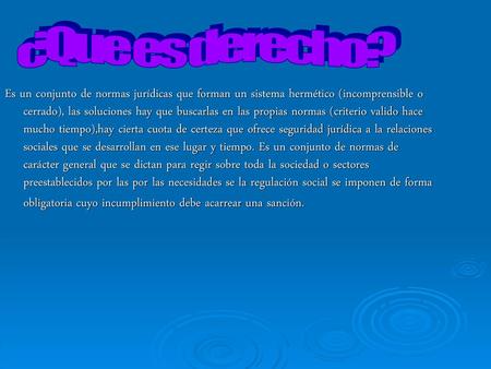 ¿Que es derecho? Es un conjunto de normas jurídicas que forman un sistema hermético (incomprensible o cerrado), las soluciones hay que buscarlas en las.