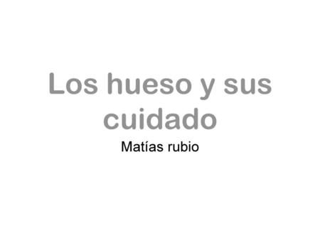 Los hueso y sus cuidado Matías rubio.