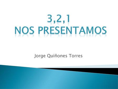 3,2,1 NOS PRESENTAMOS Jorge Quiñones Torres.