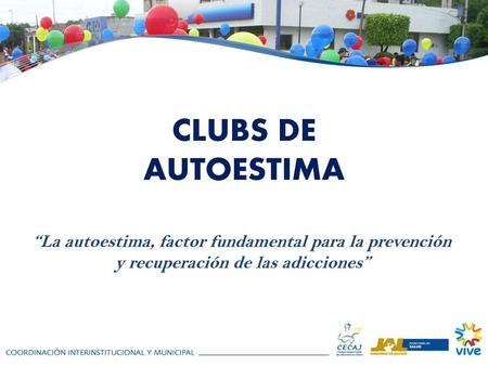 CLUBS DE AUTOESTIMA “La autoestima, factor fundamental para la prevención y recuperación de las adicciones”