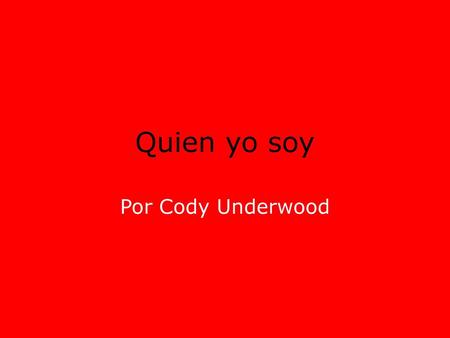 Quien yo soy Por Cody Underwood.