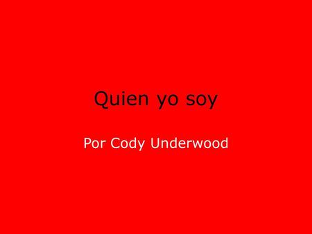 Quien yo soy Por Cody Underwood.