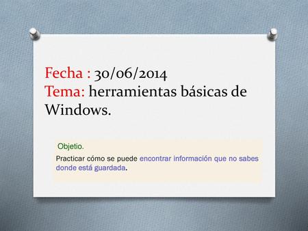 Fecha : 30/06/2014 Tema: herramientas básicas de Windows.