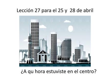 Lección 27 para el 25 y 28 de abril