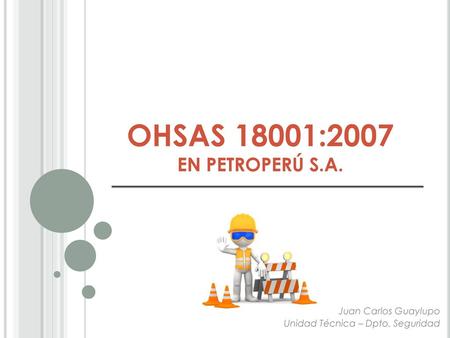 OHSAS 18001:2007 EN PETROPERÚ S.A. Juan Carlos Guaylupo