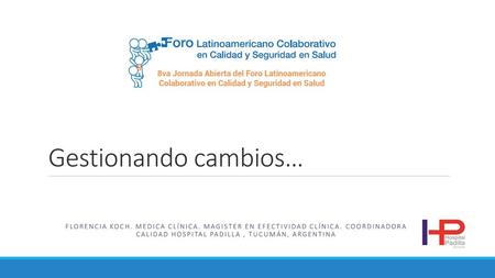 Gestionando cambios… Florencia Koch. Medica clínica. Magister en efectividad clínica. Coordinadora calidad hospital padilla , Tucumán, argentina.