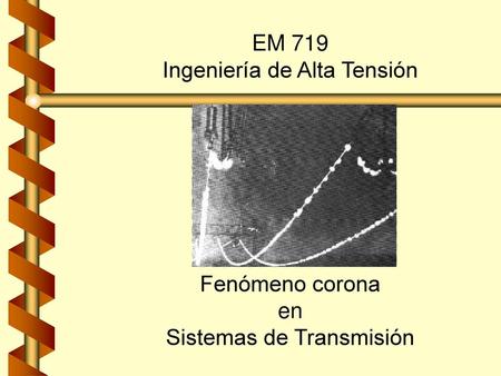 Corona en conductores Corona en aisladores. EM 719 Ingeniería de Alta Tensión Fenómeno corona en Sistemas de Transmisión.