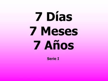 7 Días 7 Meses 7 Años Serie I.