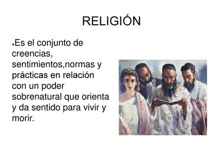 RELIGIÓN Es el conjunto de creencias, sentimientos,normas y prácticas en relación con un poder sobrenatural que orienta y da sentido para vivir y.