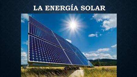 La energía solar.