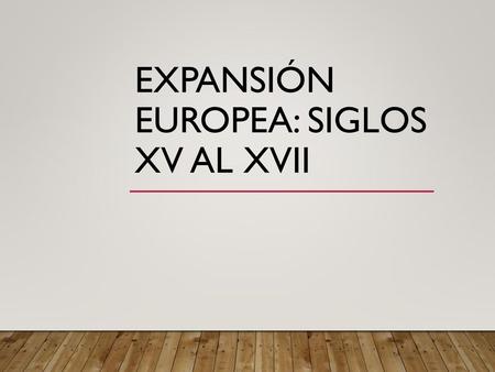 Expansión europea: Siglos XV al XVII