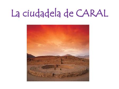 La ciudadela de CARAL.