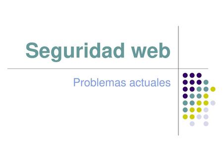 Seguridad web Problemas actuales.