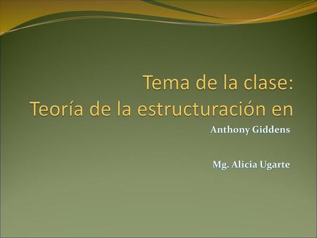 Tema de la clase: Teoría de la estructuración en