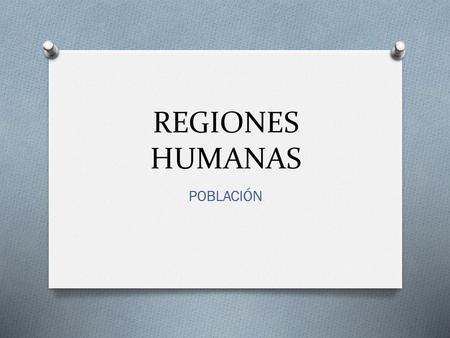 REGIONES HUMANAS POBLACIÓN.