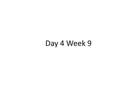 Day 4 Week 9.