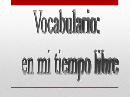 Vocabulario: en mi tiempo libre.