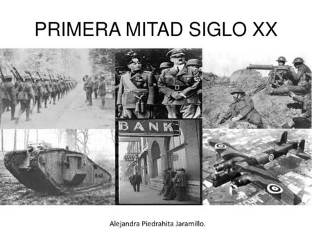 PRIMERA MITAD SIGLO XX Alejandra Piedrahita Jaramillo.