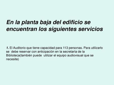 En la planta baja del edificio se encuentran los siguientes servicios 1. El Auditorio que tiene capacidad para 113 personas. Para utilizarlo se debe.