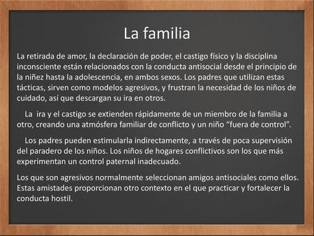 La familia La retirada de amor, la declaración de poder, el castigo físico y la disciplina inconsciente están relacionados con la conducta antisocial.