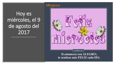 Hoy es miércoles, el 9 de agosto del 2017