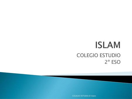 ISLAM COLEGIO ESTUDIO 2º ESO COLEGIO ESTUDIO.El Islam.