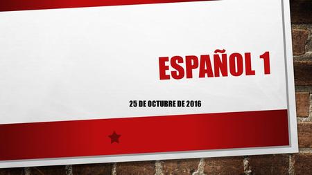 Español 1 25 de octubre de 2016.