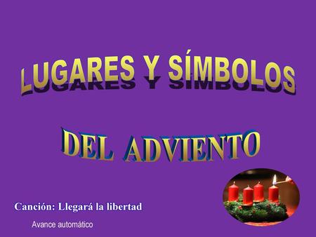 LUGARES Y SÍMBOLOS DEL ADVIENTO Canción: Llegará la libertad