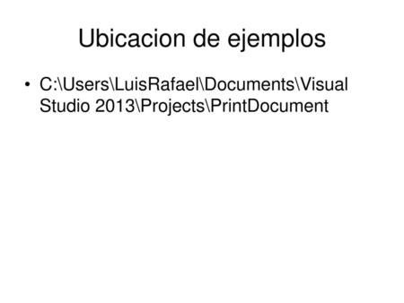 Ubicacion de ejemplos C:\Users\LuisRafael\Documents\Visual Studio 2013\Projects\PrintDocument.