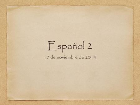 Español 2 17 de noviembre de 2014.