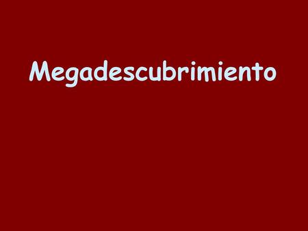 Megadescubrimiento.