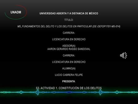 UNIVERSIDAD ABIERTA Y A DISTANCIA DE MÉXICO   TÍTULO:   M5_FUNDAMENTOS DEL DELITO Y LOS DELITOS EN PARTICULAR (DE-DEFDP1701-M5-014)   CARRERA:   LICENCIATURA.