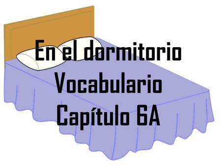 En el dormitorio Vocabulario Capítulo 6A.