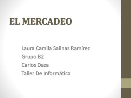 EL MERCADEO Laura Camila Salinas Ramírez Grupo B2 Carlos Daza